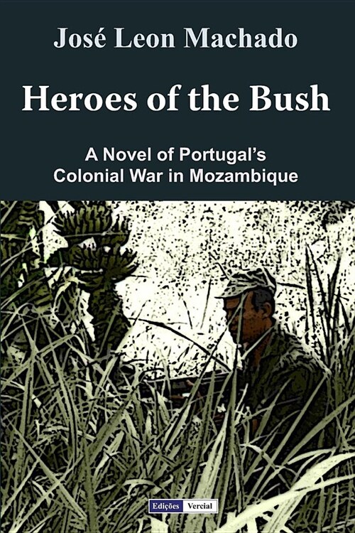 Heroes of the Bush: A Novel of Portugals Colonial War in Mozambique (Paperback)