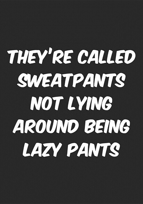 Theyre Called Sweatpants Not Lying Around Lazy Pants: Diet and Workout Planner (Paperback)