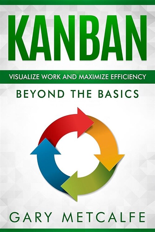 Kanban: Visualize Work and Maximize Efficiency: Beyond the Basics (Paperback)