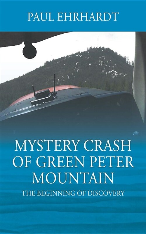 Mystery Crash of Green Peter Mountain: The Beginning of Discovery (Paperback)