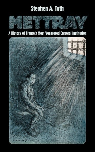 Mettray: A History of Frances Most Venerated Carceral Institution (Hardcover)