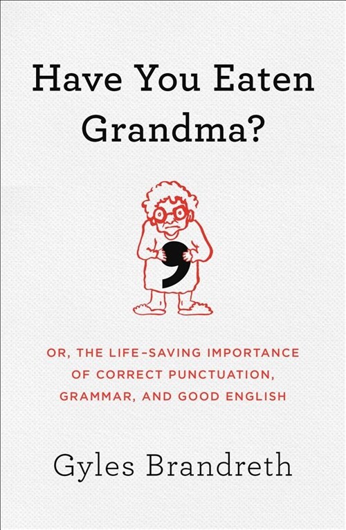 Have You Eaten Grandma?: Or, the Life-Saving Importance of Correct Punctuation, Grammar, and Good English (Hardcover)