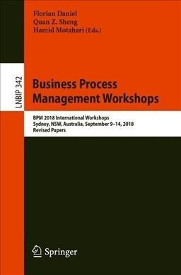 Business Process Management Workshops: Bpm 2018 International Workshops, Sydney, Nsw, Australia, September 9-14, 2018, Revised Papers (Paperback, 2019)