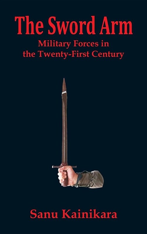 The Sword Arm: Military Forces in the Twenty-First Century (Hardcover)