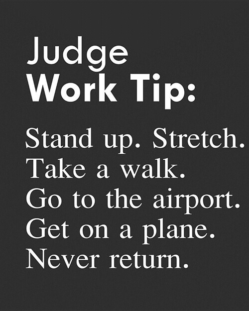 Judge Work Tip: Stand Up. Stretch. Take a Walk. Go to the Airport. Get on a Plane. Never Return.: Calendar 2019, Monthly & Weekly Plan (Paperback)