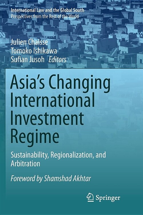 Asias Changing International Investment Regime: Sustainability, Regionalization, and Arbitration (Paperback)