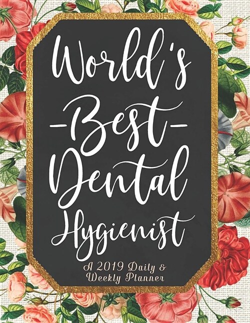 Worlds Best Dental Hygienist a 2019 Daily & Weekly Planner: Weekly Organizer & Scheduling Agenda with Inspirational Quotes (Paperback)