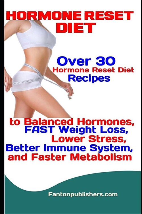 Hormone Reset Diet: Over 30 Hormone Reset Diet Recipes to Balanced Hormone, Fast Weight Loss, Lower Stress, Better Immune System, and Fast (Paperback)