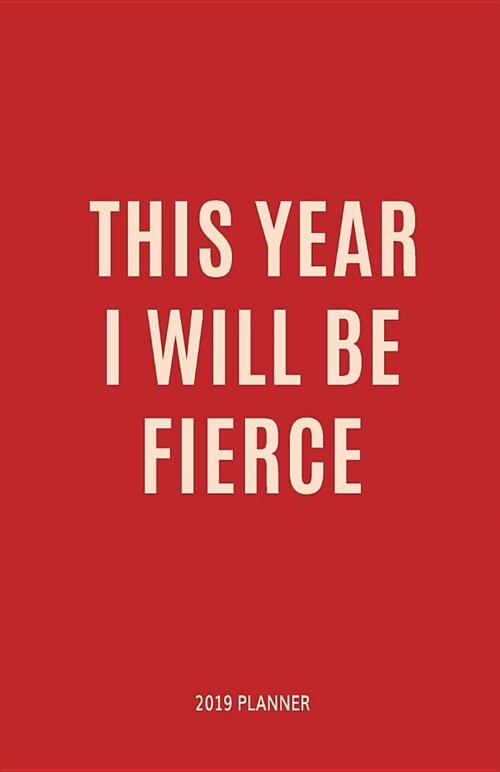 2019 Planner: This Year I Will Be Fierce - New Years Goals Motivational Calendar Planner with Trackers and Inspiration for a Kick As (Paperback)