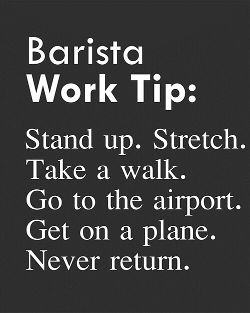 Barista Work Tip: Stand Up. Stretch. Take a Walk. Go to the Airport. Get on a Plane. Never Return.: Calendar 2019, Monthly & Weekly Plan (Paperback)