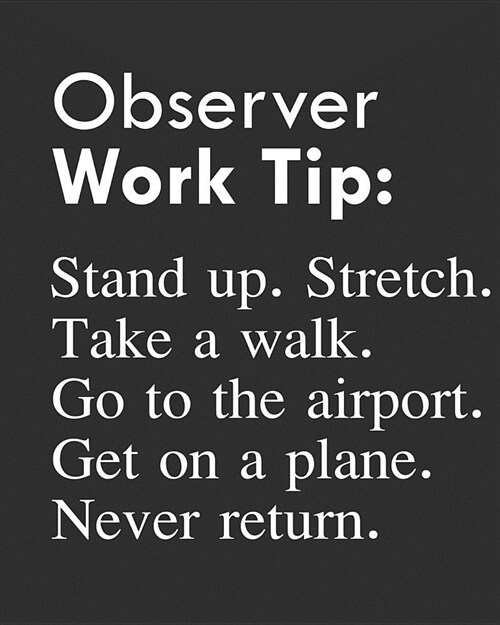 Observer Work Tip: Stand Up. Stretch. Take a Walk. Go to the Airport. Get on a Plane. Never Return.: Calendar 2019, Monthly & Weekly Plan (Paperback)