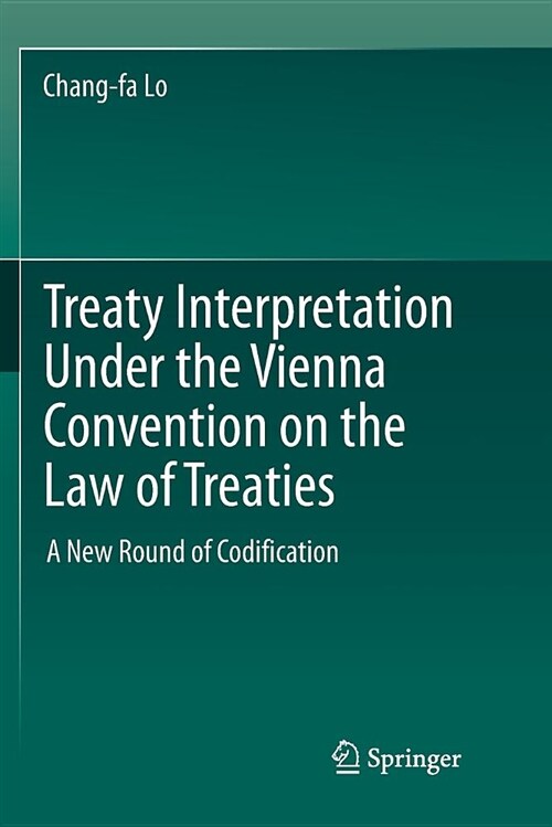Treaty Interpretation Under the Vienna Convention on the Law of Treaties: A New Round of Codification (Paperback)
