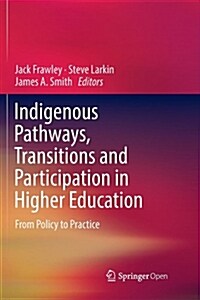 Indigenous Pathways, Transitions and Participation in Higher Education: From Policy to Practice (Paperback)