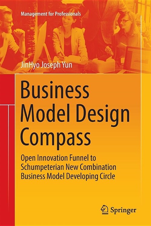 Business Model Design Compass: Open Innovation Funnel to Schumpeterian New Combination Business Model Developing Circle (Paperback)