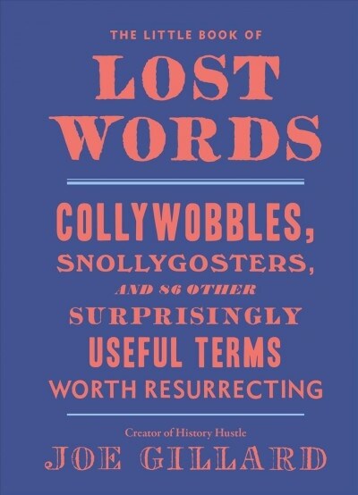 The Little Book of Lost Words: Collywobbles, Snollygosters, and 86 Other Surprisingly Useful Terms Worth Resurrecting (Hardcover)