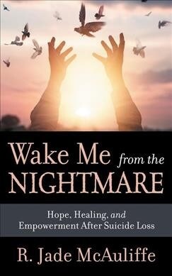 Wake Me from the Nightmare: Hope, Healing, and Empowerment After Suicide Loss (Paperback)
