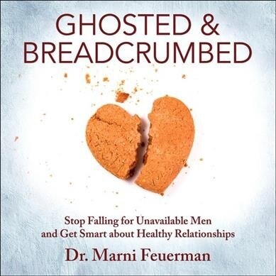 Ghosted and Breadcrumbed: Stop Falling for Unavailable Men and Get Smart about Healthy Relationships (Audio CD)