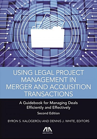 Using Legal Project Management in Merger and Acquisition Transactions: A Guidebook for Managing Deals Effectively and Efficiently (Paperback, 2)