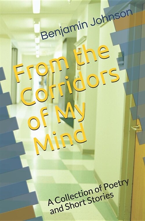 From the Corridors of My Mind: A Collection of Poetry and Short Stories (Paperback)
