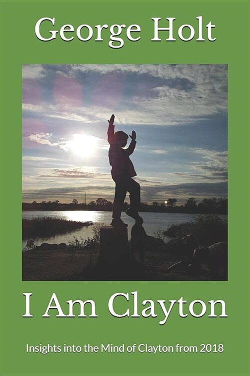 I Am Clayton: Insights Into the Mind of Clayton from 2018 (Paperback)