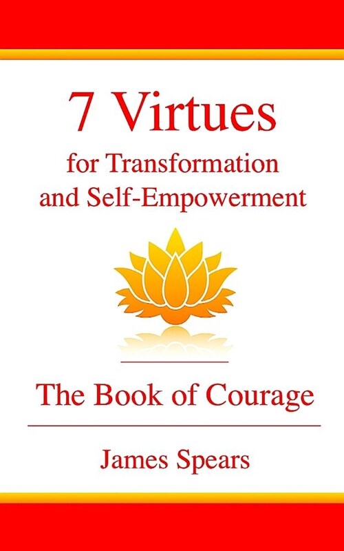 7 Virtues for Transformation and Self-Empowerment: The Book of Courage (Paperback)