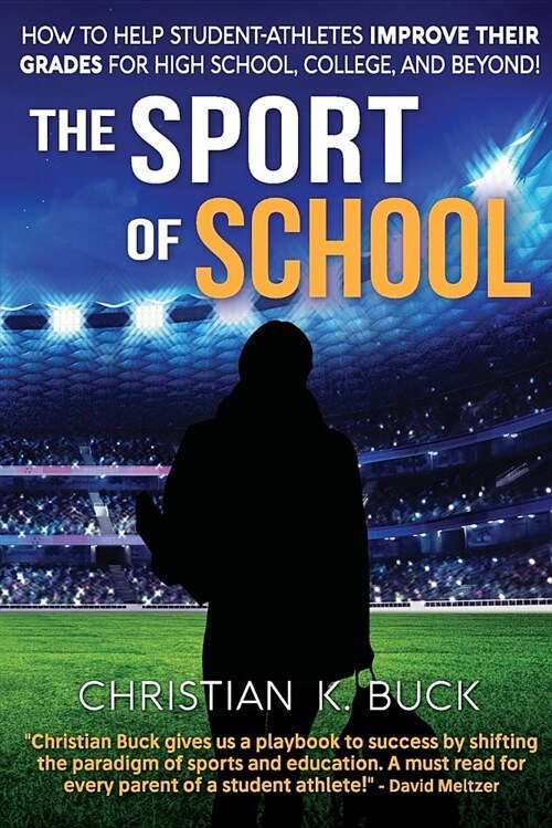 The Sport of School: How to Help Student-Athletes Improve Their Grades for High School, College, and Beyond! (Paperback)