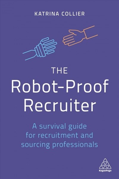 The Robot-Proof Recruiter: A Survival Guide for Recruitment and Sourcing Professionals (Hardcover)