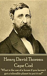 Henry David Thoreau - Cape Cod: what Is the Use of a House If You Havent Got a Tolerable Planet to Put It On? (Paperback)