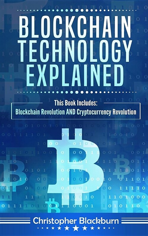 Blockchain Technology Explained: This Book Includes: Blockchain Revolution and Cryptocurrency Revolution (Paperback)