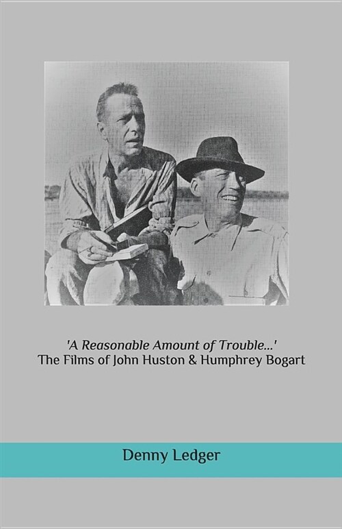 a Reasonable Amount of Trouble...: The Films of John Huston & Humphrey Bogart (Paperback)