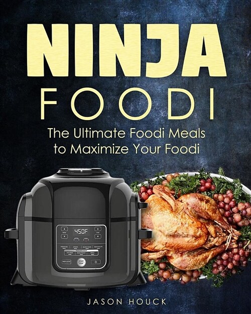 Ninja Foodi: The Ultimate Foodi Meals to Maximize Your Foodi: Ninja Foodi Cookbook to Pressure Cook, Air Fry, and Dehydrate (Paperback)