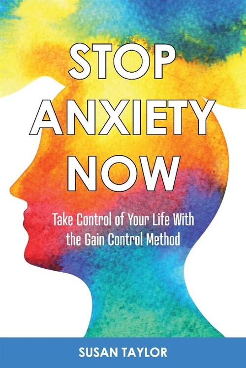 Stop Anxiety Now: Take Control of Your Life with the Gain Control Method Volume 1 (Paperback)