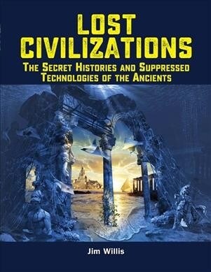 Lost Civilizations: The Secret Histories and Suppressed Technologies of the Ancients (Paperback)