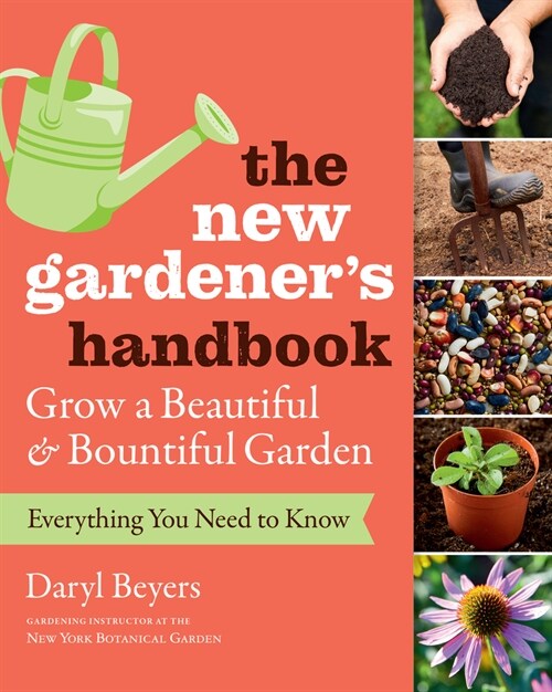 The New Gardeners Handbook: Everything You Need to Know to Grow a Beautiful and Bountiful Garden (Paperback)