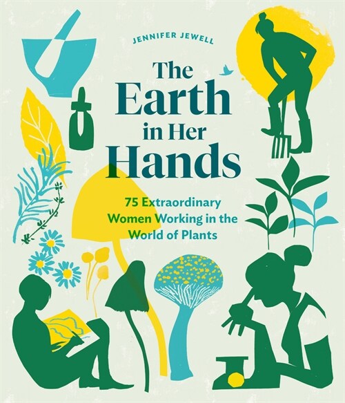 The Earth in Her Hands: 75 Extraordinary Women Working in the World of Plants (Hardcover)