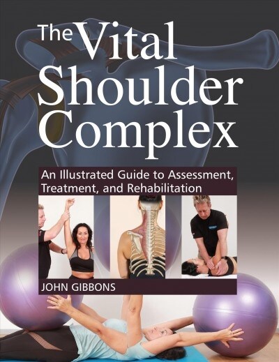 The Vital Shoulder Complex: An Illustrated Guide to Assessment, Treatment, and Rehabilitation (Paperback)
