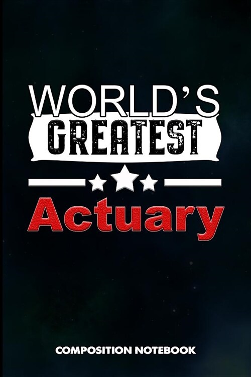 Worlds Greatest Actuary: Composition Notebook, Birthday Journal for Actuarial Science, Financial Professionals to Write on (Paperback)