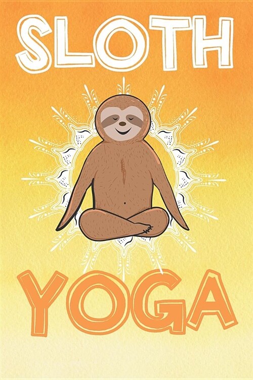 Sloth Yoga: Journal for Yoga Lovers to Do a List and Never Forget All the Details. 100 Pages (Paperback)