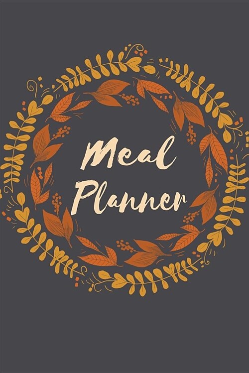 Meal Planner: Track & Plan Your Meals Weekly (52 Weeks) Food Planner, Diary, Log, Journal, Calendar Meal Prep, Planning Grocery List (Paperback)