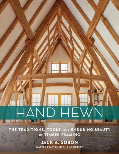 Hand Hewn: The Traditions, Tools, and Enduring Beauty of Timber Framing (Hardcover)