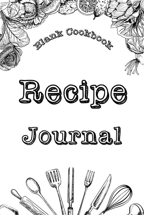 Blank Cookbook: Recipe Journal: Blank Cookbook, Journal Notebook, Recipe Keeper, Organizer to Write In, Storage for Your Family Recipe (Paperback)