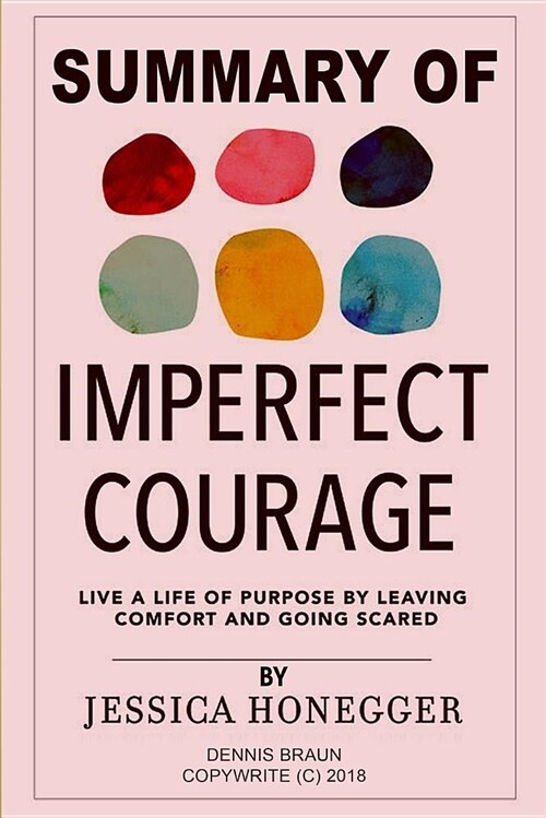 Summary of Imperfect Courage: Live a Life of Purpose by Leaving Comfort and Going Scared by Jessica Honegger (Paperback)