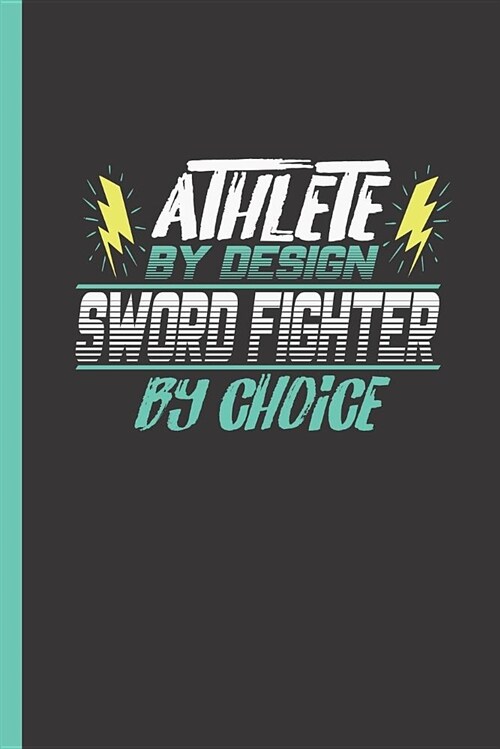 Athlete by Design Sword Fighter by Choice: Notebook & Journal or Diary for Combat & Fighting Sports Men & Women - Take Your Notes or Gift It, College (Paperback)