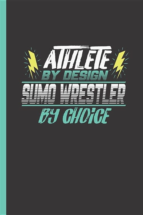 Athlete by Design Sumo Wrestler by Choice: Notebook & Journal or Diary for Sumo Wrestling Sports Fans - Take Your Notes or Gift It, Wide Ruled Paper ( (Paperback)