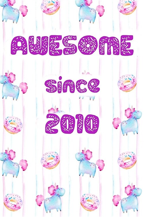 Awesome Since 2010: Cute Unicorn Birthday Journal, Notebook and Sketchbook: Unicorn and Donut Pattern Design (Paperback)
