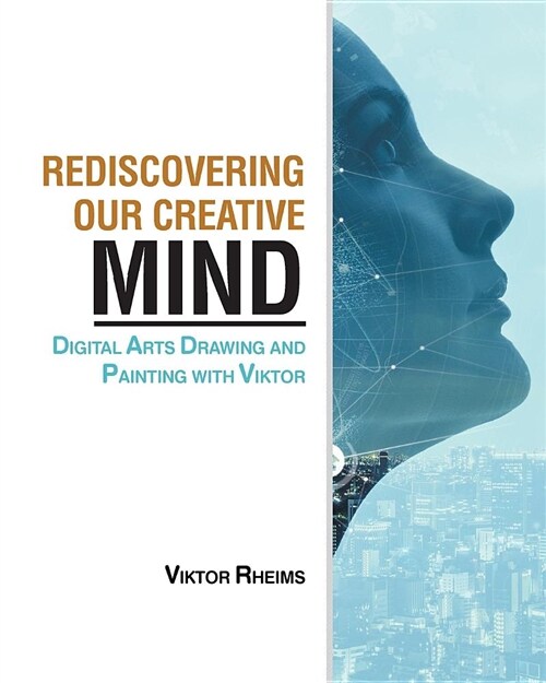 Rediscovering Our Creative Mind: Digital Arts Drawing and Painting with Viktor (Paperback)