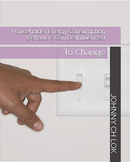 Householder Energy Consumption Behaviors Can Be Influenced: To Change (Paperback)