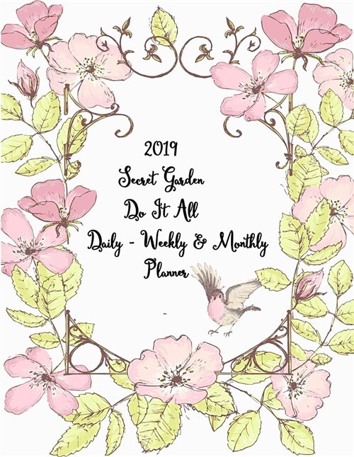 2019 Secret Garden Do It All Daily - Weekly & Monthly Planner: Pretty Simple 12 Months Calendar Planner - Get Organized. Get Focused. Take Action Toda (Paperback)