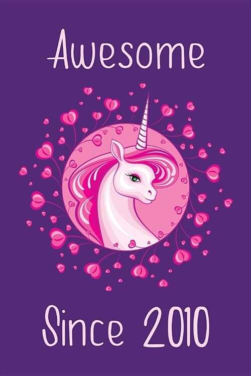 Awesome Since 2010: Cute Unicorn Birthday Journal, Notebook and Sketchbook: Unicorn Purple and Pink Design (Paperback)