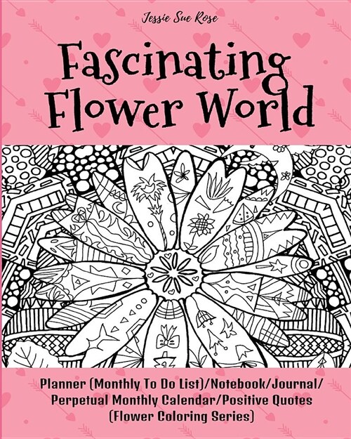 Fascinating Flower World: Planner (Monthly to Do List)/Notebook/Journal/Perpetual Monthly Calendar/Positive Quotes(flower Coloring Series) (Paperback)